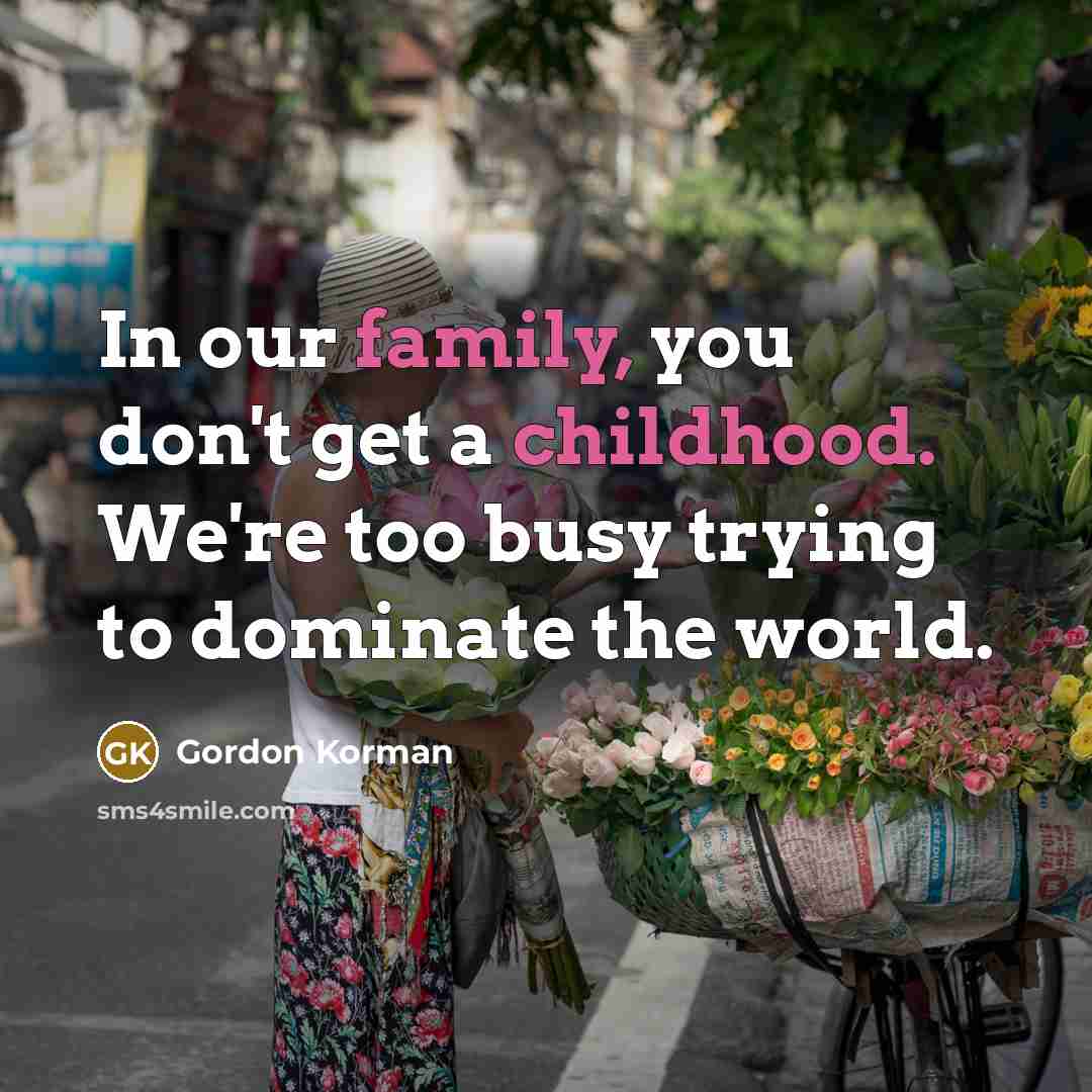 “In our family, you don't get a childhood. We're too…” quote by Gordon Korman