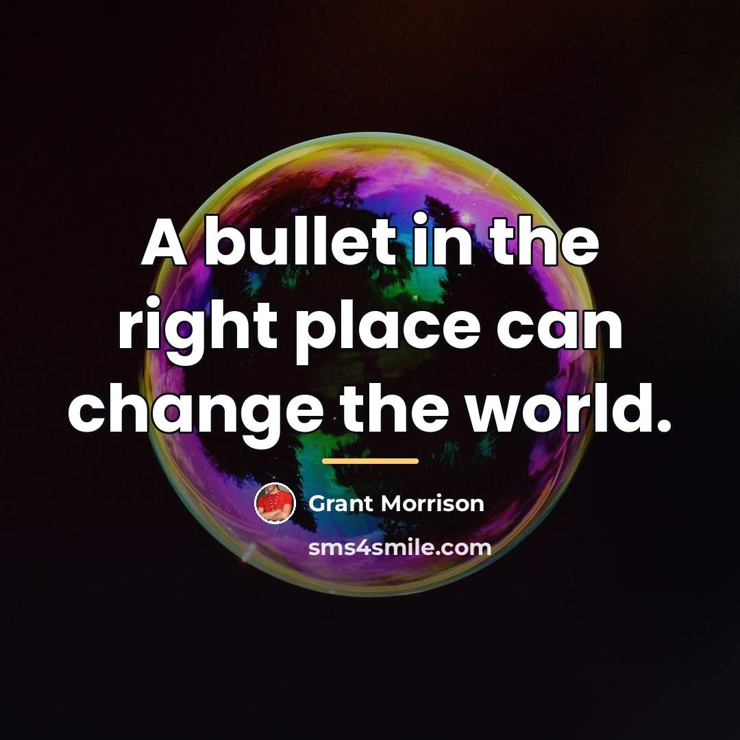 “A bullet in the right place can change the world.…” quote by Grant Morrison