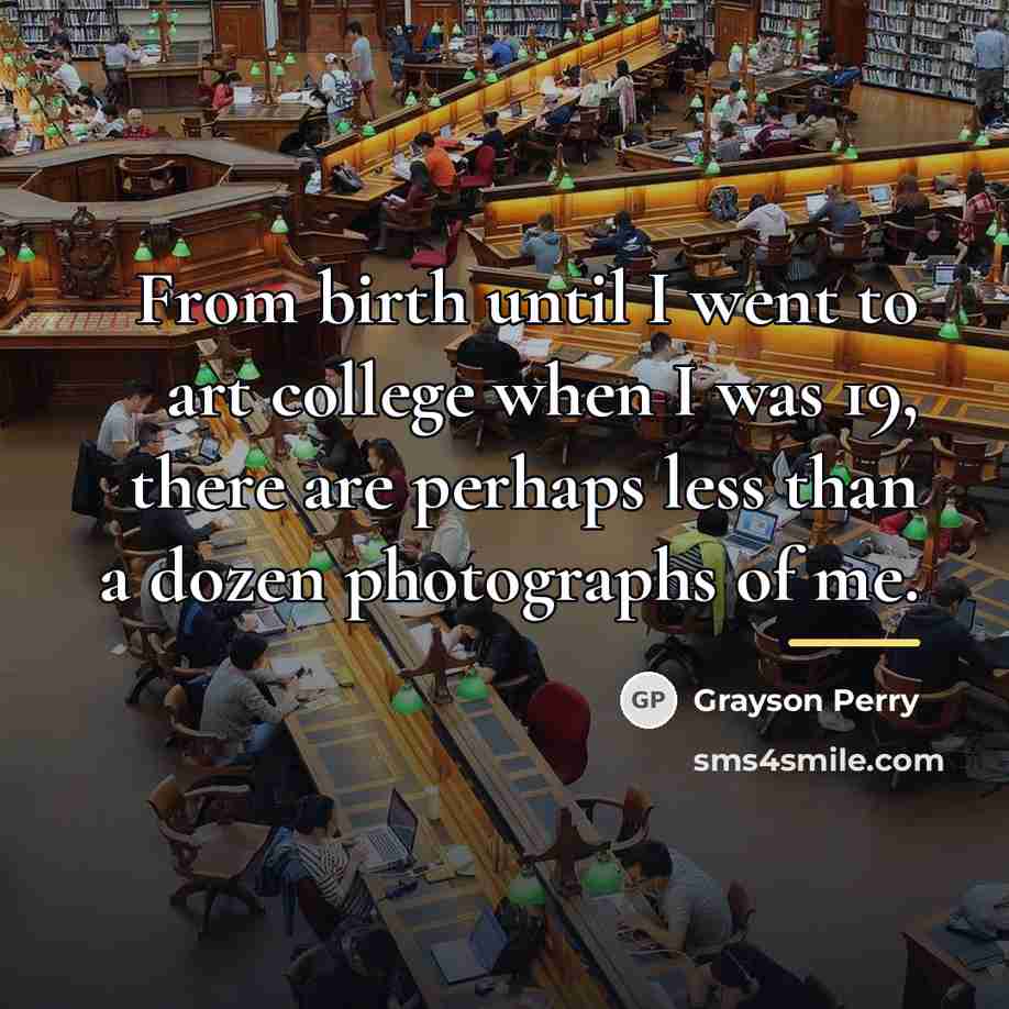 “From birth until I went to art college when I…” quote by Grayson Perry