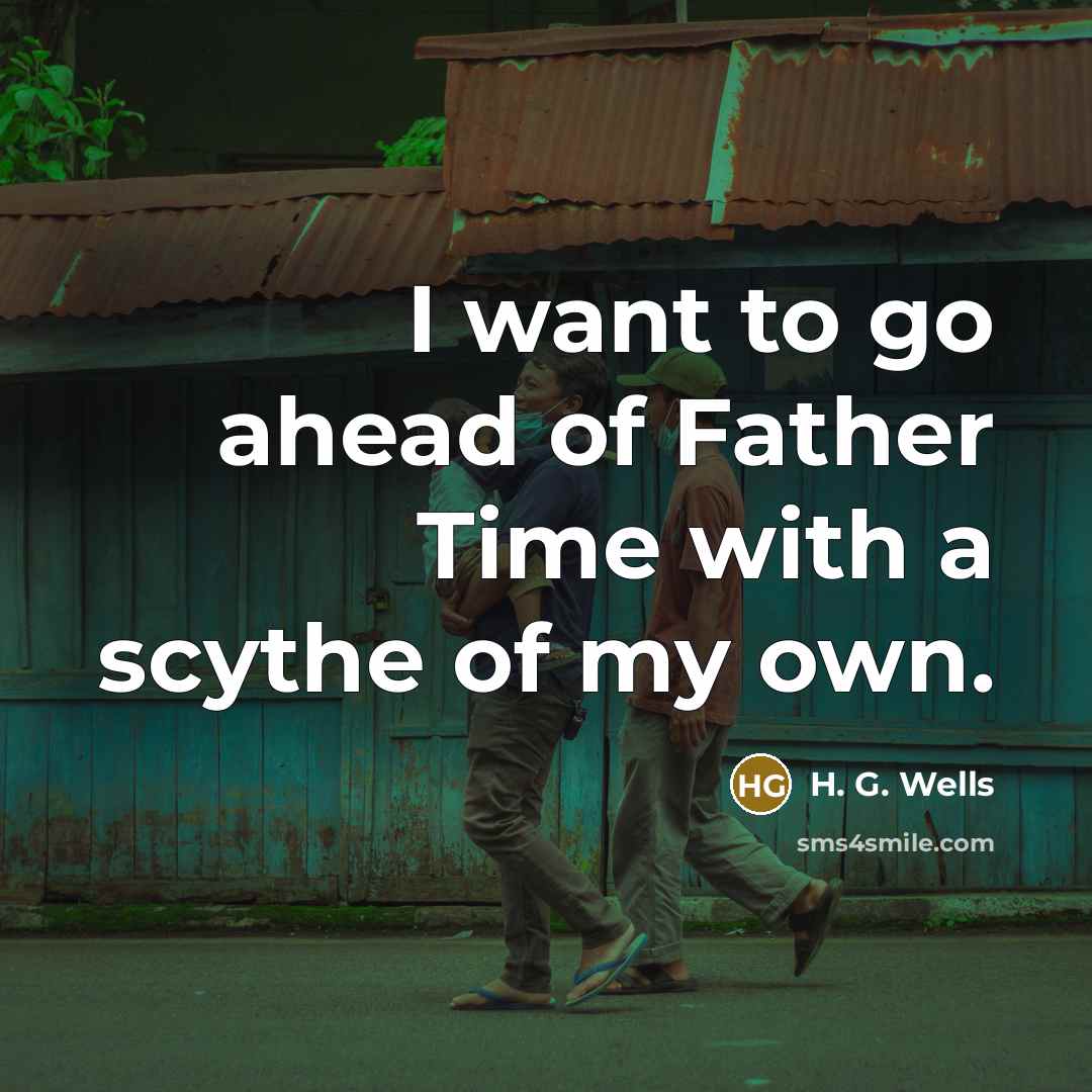 “I want to go ahead of Father Time with a…” quote by H. G. Wells