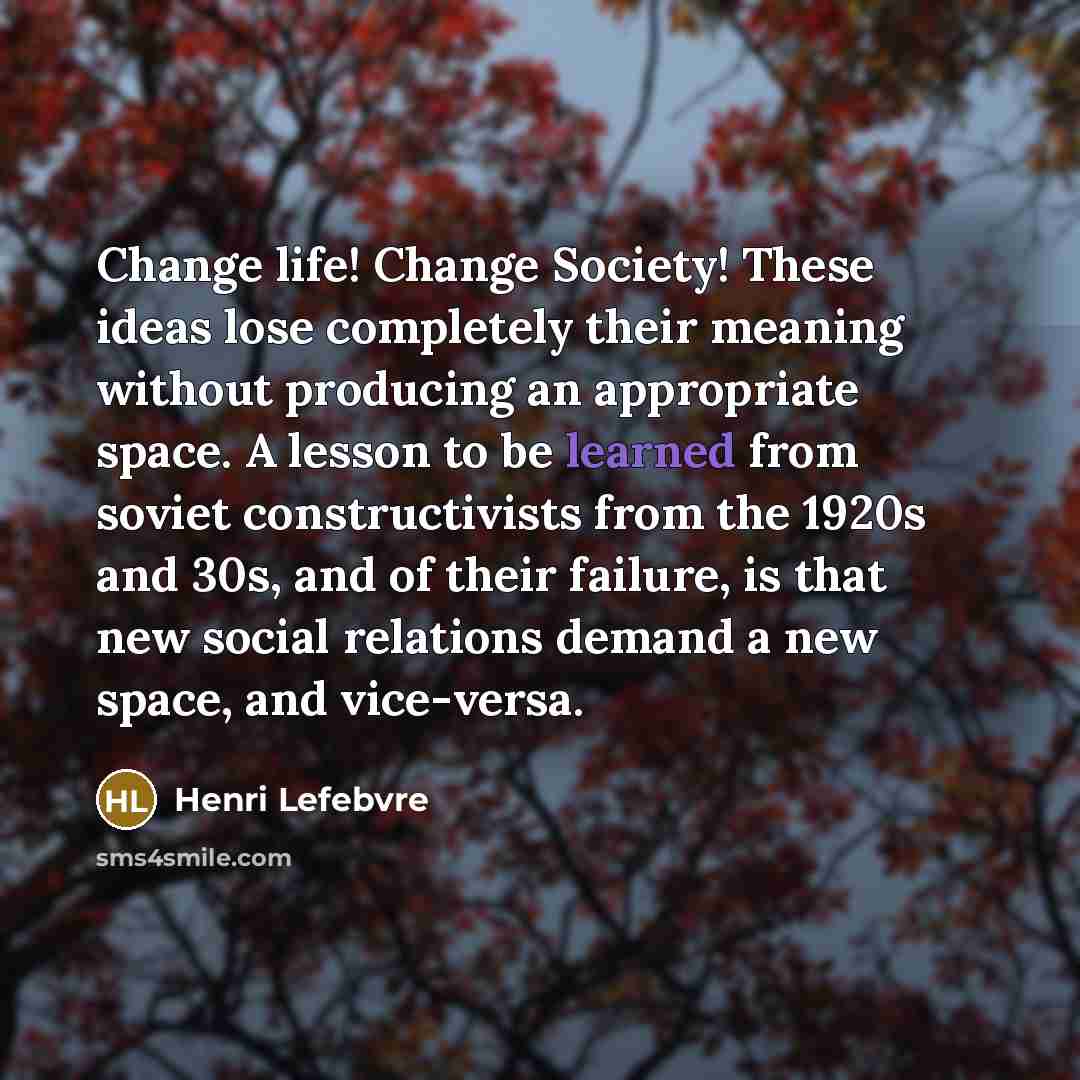 “Change life! Change Society! These ideas lose completely their meaning…” quote by Henri Lefebvre