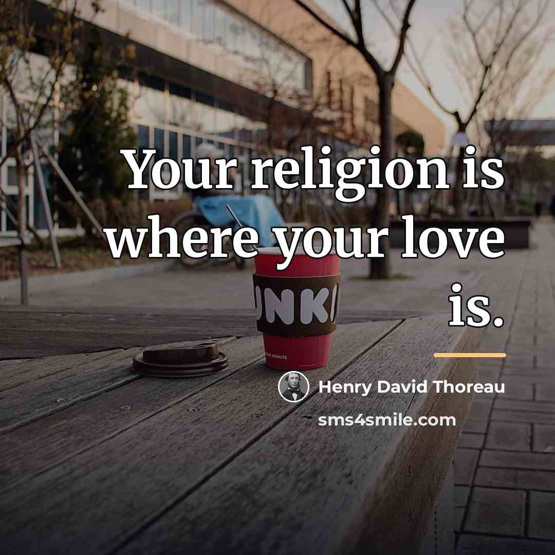 “Your religion is where your love is.…” quote by Henry David Thoreau