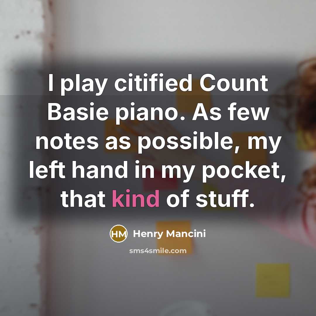 “I play citified Count Basie piano. As few notes as…” quote by Henry Mancini
