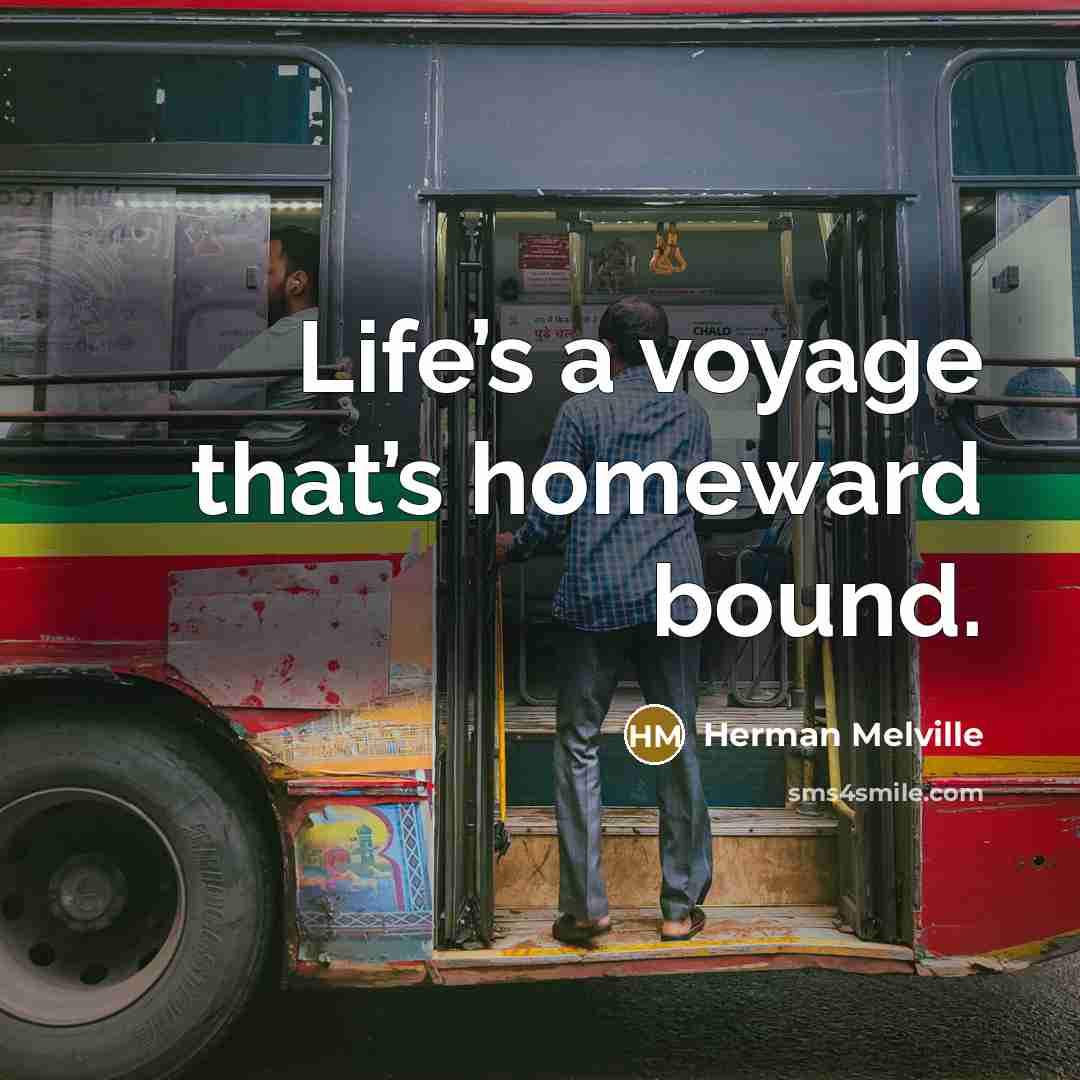 “Life’s a voyage that’s homeward bound.…” quote by Herman Melville