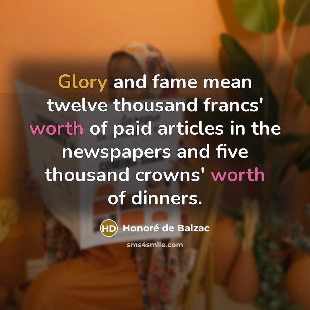 “Glory and fame mean twelve thousand francs' worth of paid…” quote by Honore de Balzac