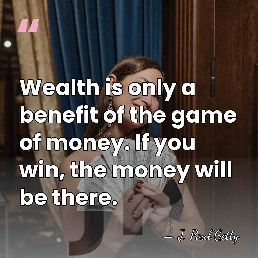 Wealth is only a benefit of the game of money. If you&hellip; - J. Paul Getty