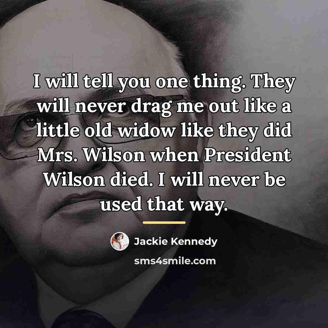 “I will tell you one thing. They will never drag…” quote by Jackie Kennedy