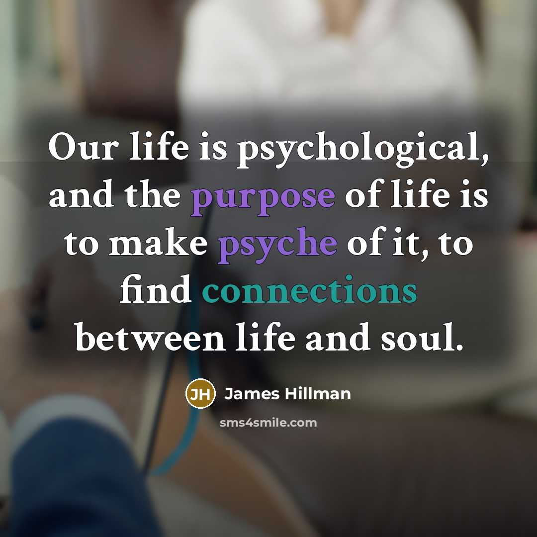 “Our life is psychological, and the purpose of life is…” quote by James Hillman