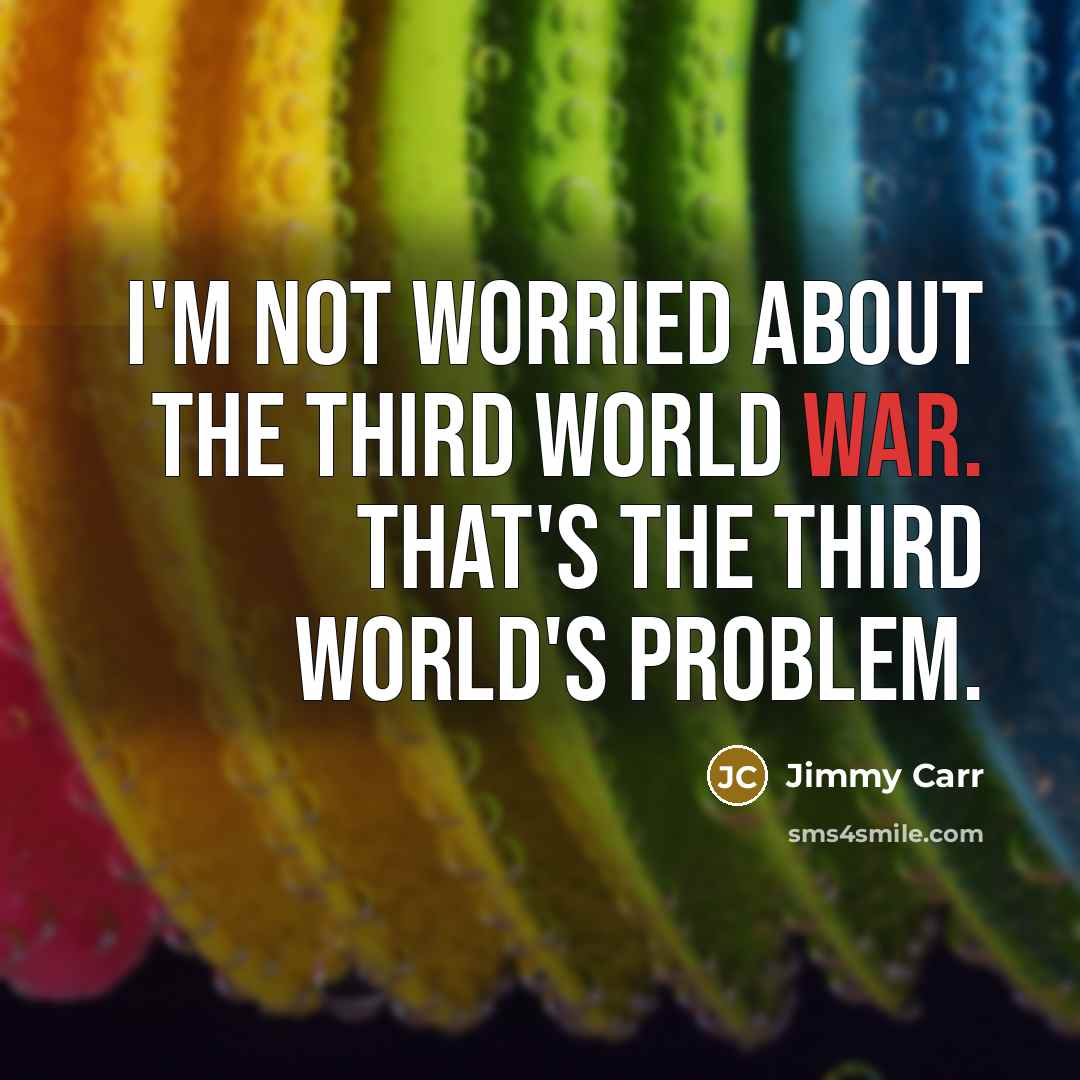 “I'm not worried about the Third World War. That's the…” quote by Jimmy Carr