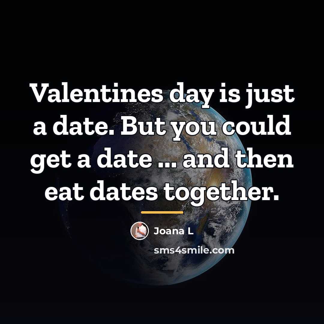 “Valentines day is just a date. But you could get…” quote by Joana L