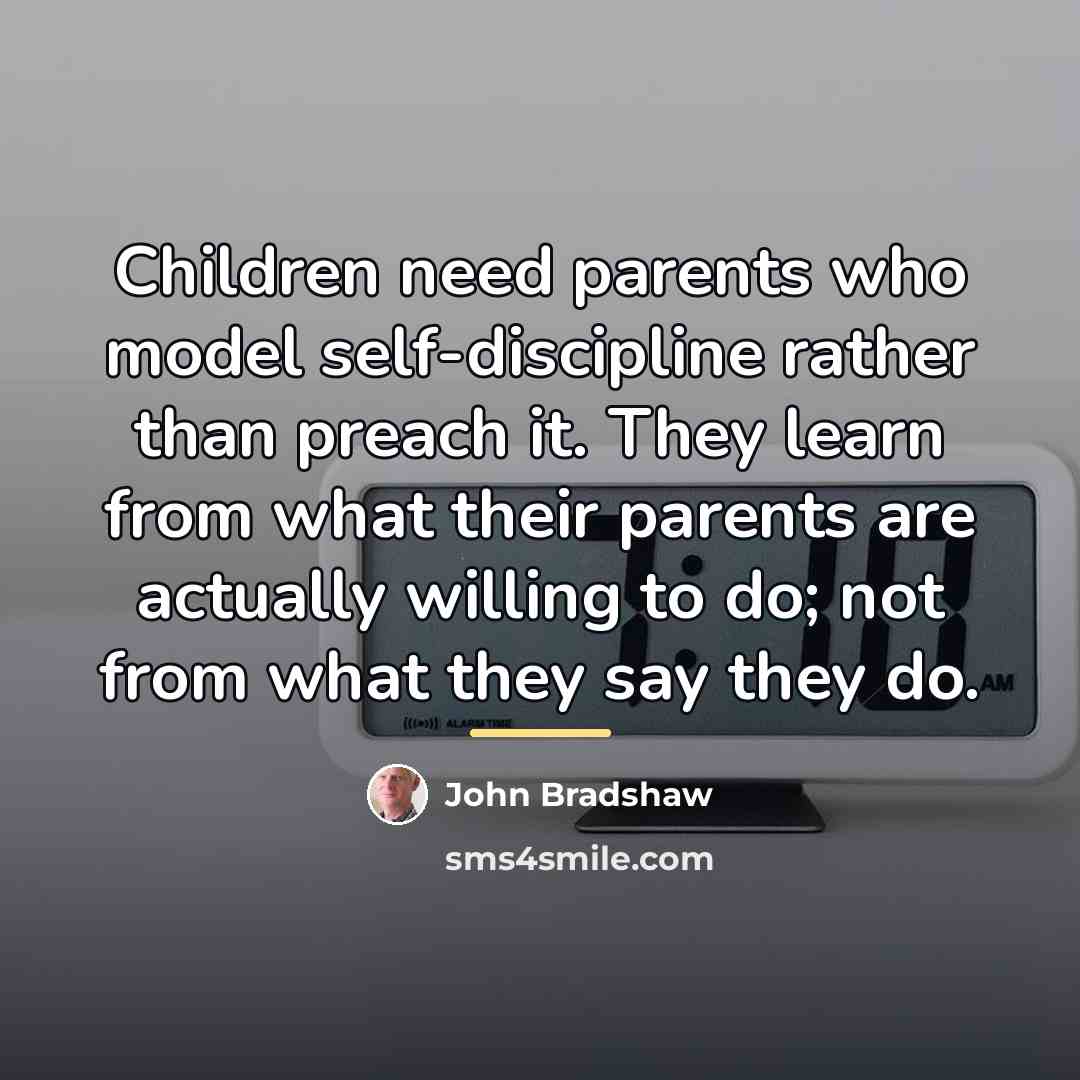 “Children need parents who model self-discipline rather than preach it.…” quote by John Bradshaw