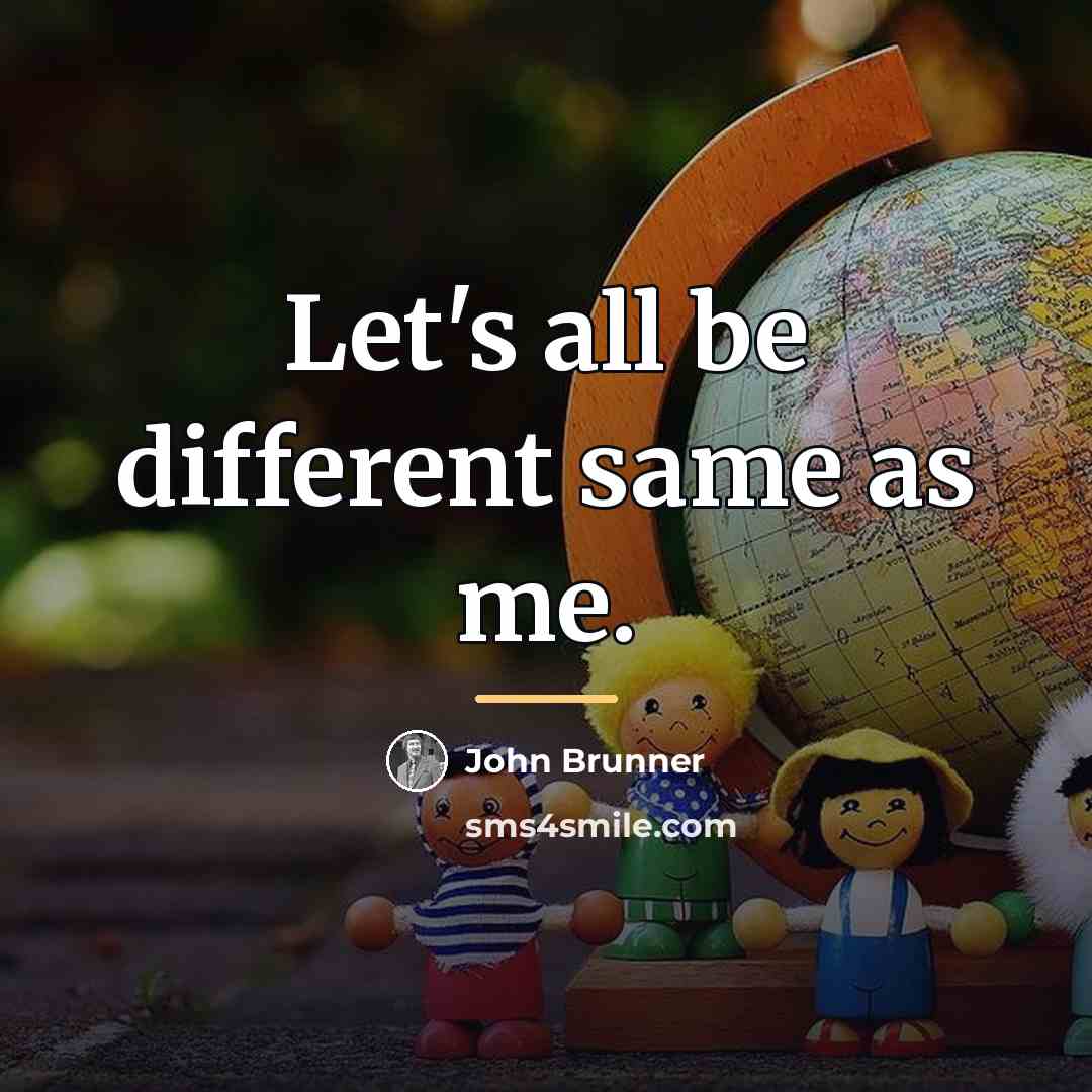 “Let's all be different same as me.…” quote by John Brunner