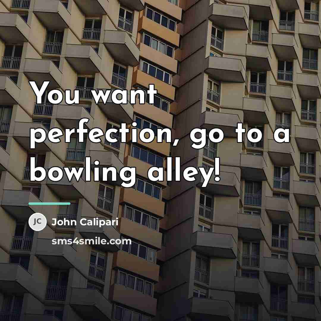“You want perfection, go to a bowling alley!…” quote by John Calipari