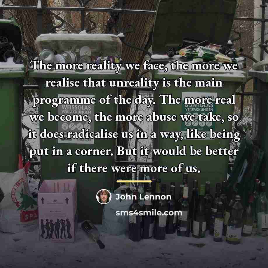 “The more reality we face, the more we realise that…” quote by John Lennon