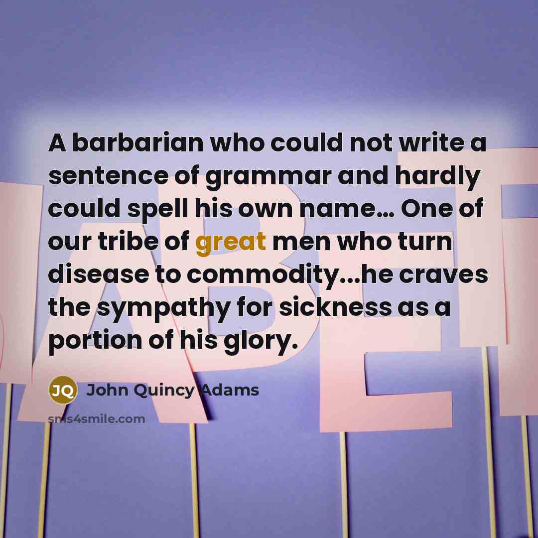 “A barbarian who could not write a sentence of grammar…” quote by John Quincy Adams