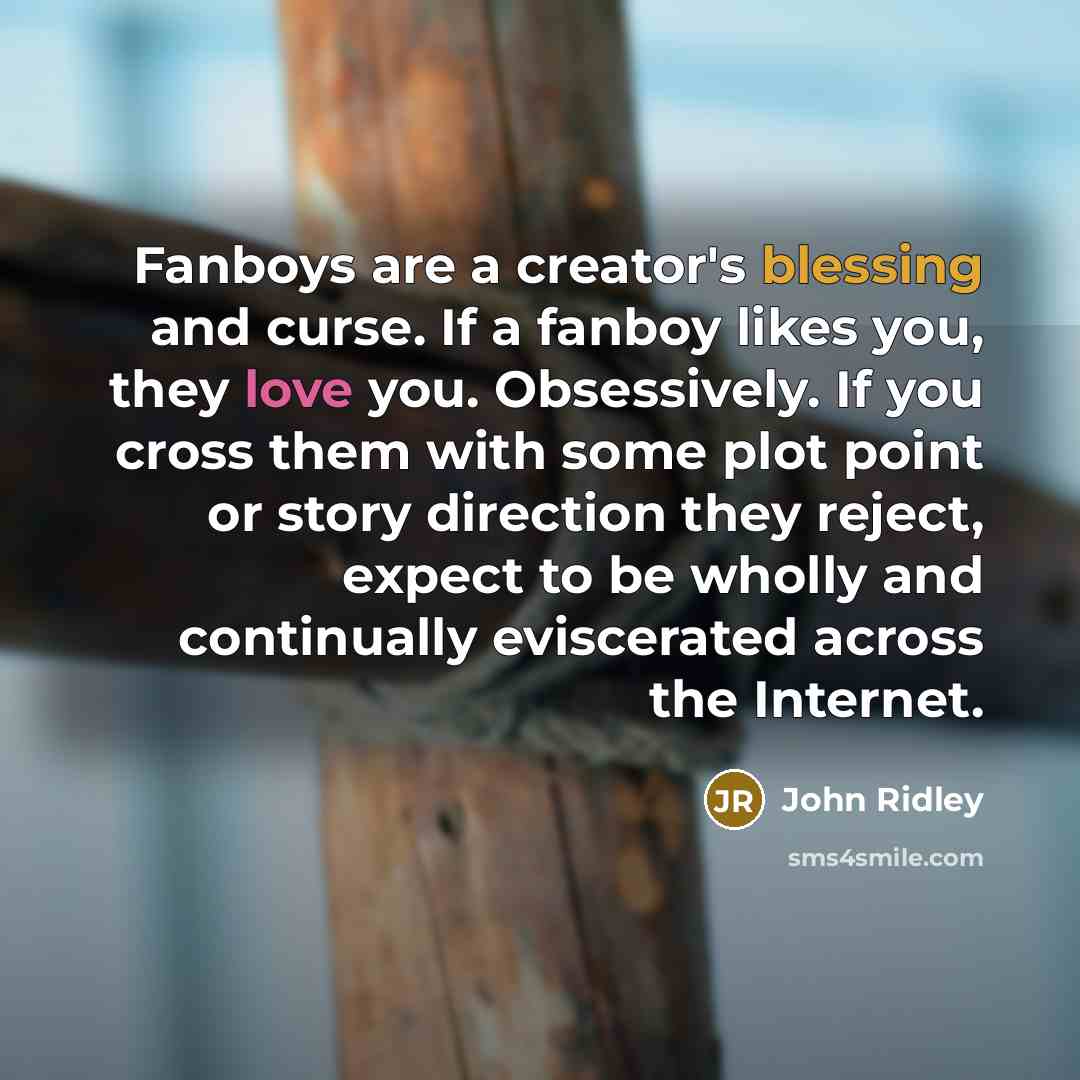 “Fanboys are a creator's blessing and curse. If a fanboy…” quote by John Ridley