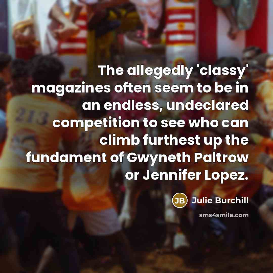 “The allegedly 'classy' magazines often seem to be in an…” quote by Julie Burchill