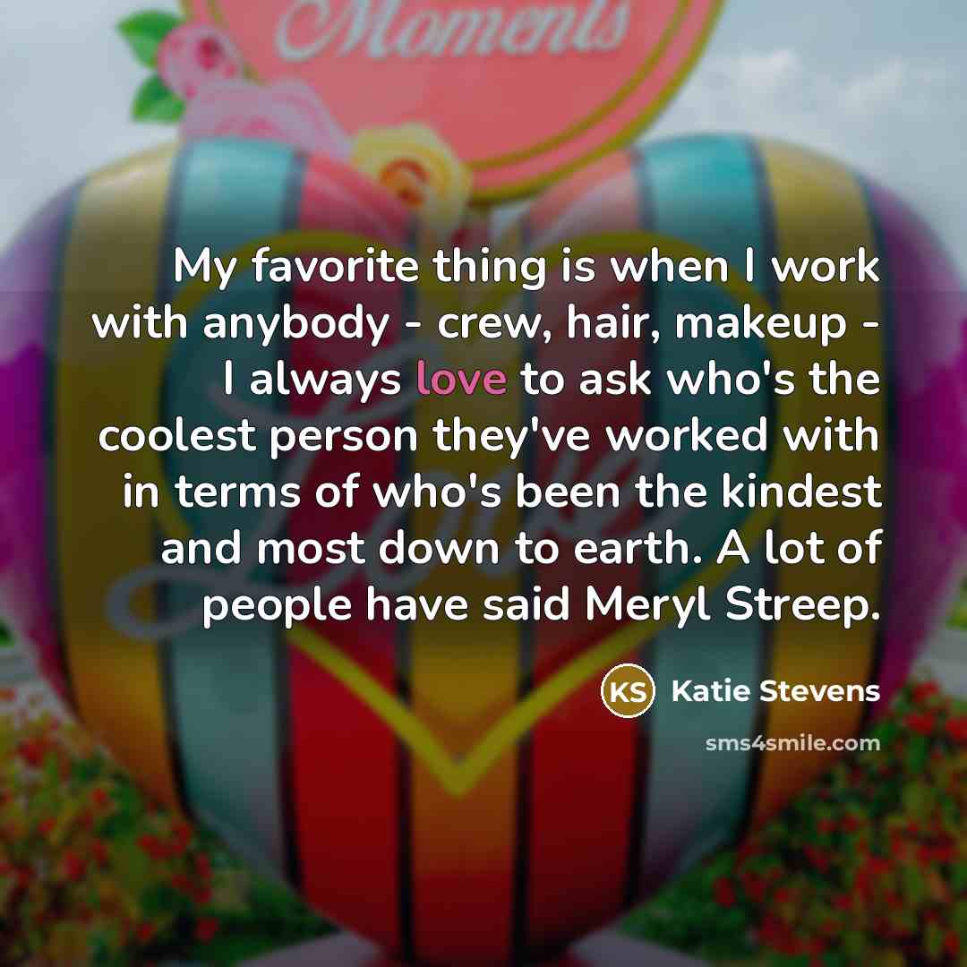 “My favorite thing is when I work with anybody -…” quote by Katie Stevens