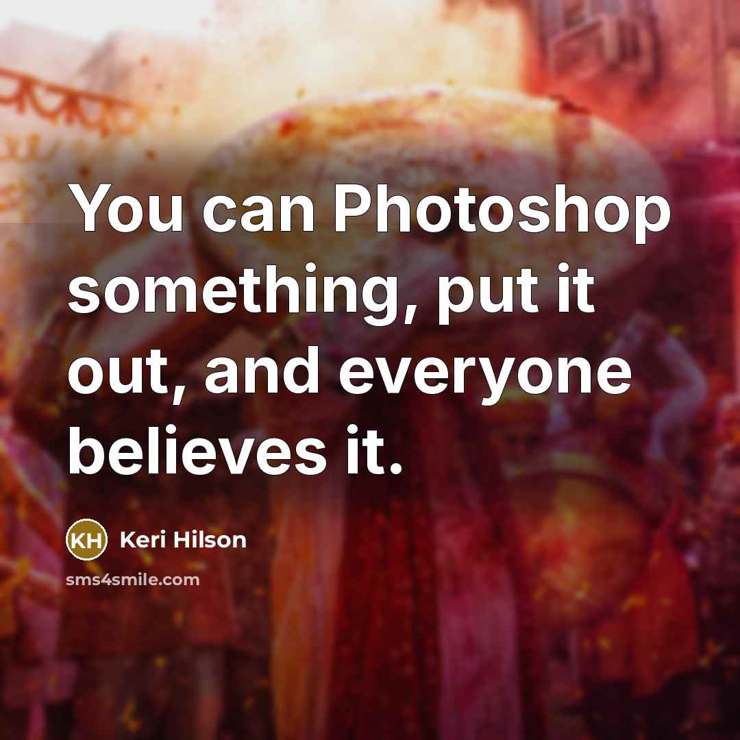 “You can Photoshop something, put it out, and everyone believes…” quote by Keri Hilson