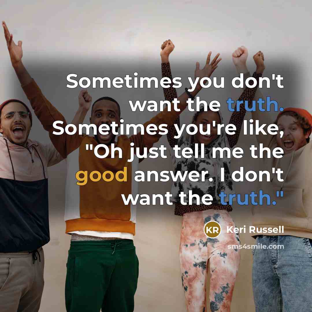 “Sometimes you don't want the truth. Sometimes you're like, "Oh…” quote by Keri Russell