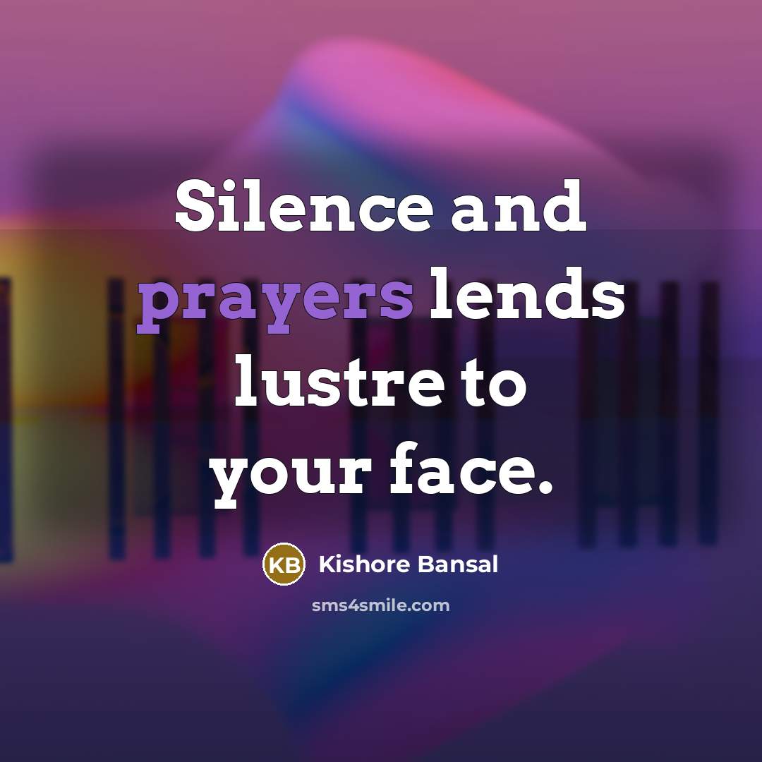 “Silence and prayers lends lustre to your face.…” quote by Kishore Bansal