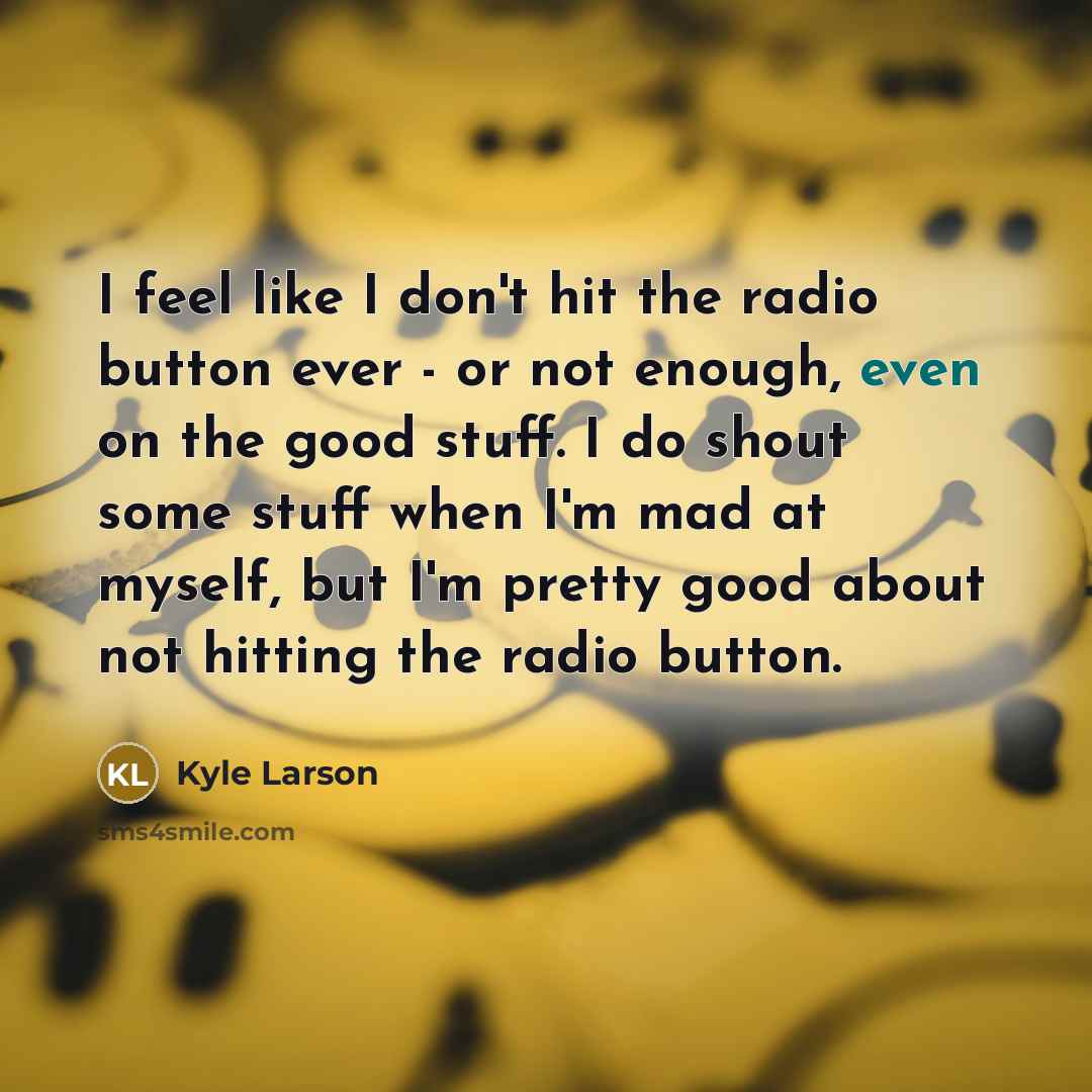 “I feel like I don't hit the radio button ever…” quote by Kyle Larson