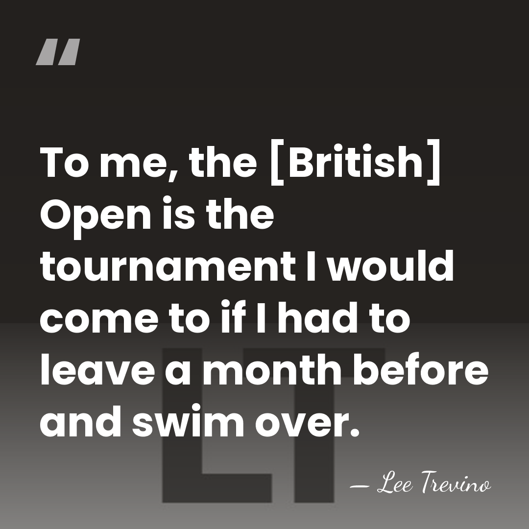 To me, the [British] Open is the tournament I would come to&hellip; - Lee Trevino