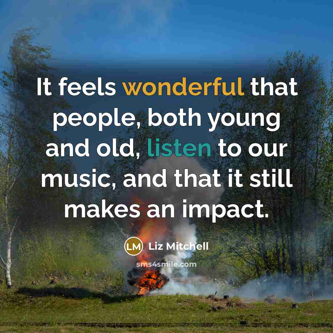 “It feels wonderful that people, both young and old, listen…” quote by Liz Mitchell