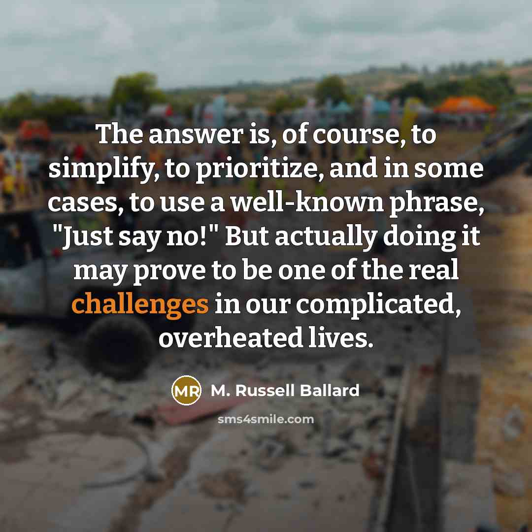 “The answer is, of course, to simplify, to prioritize, and…” quote by M. Russell Ballard