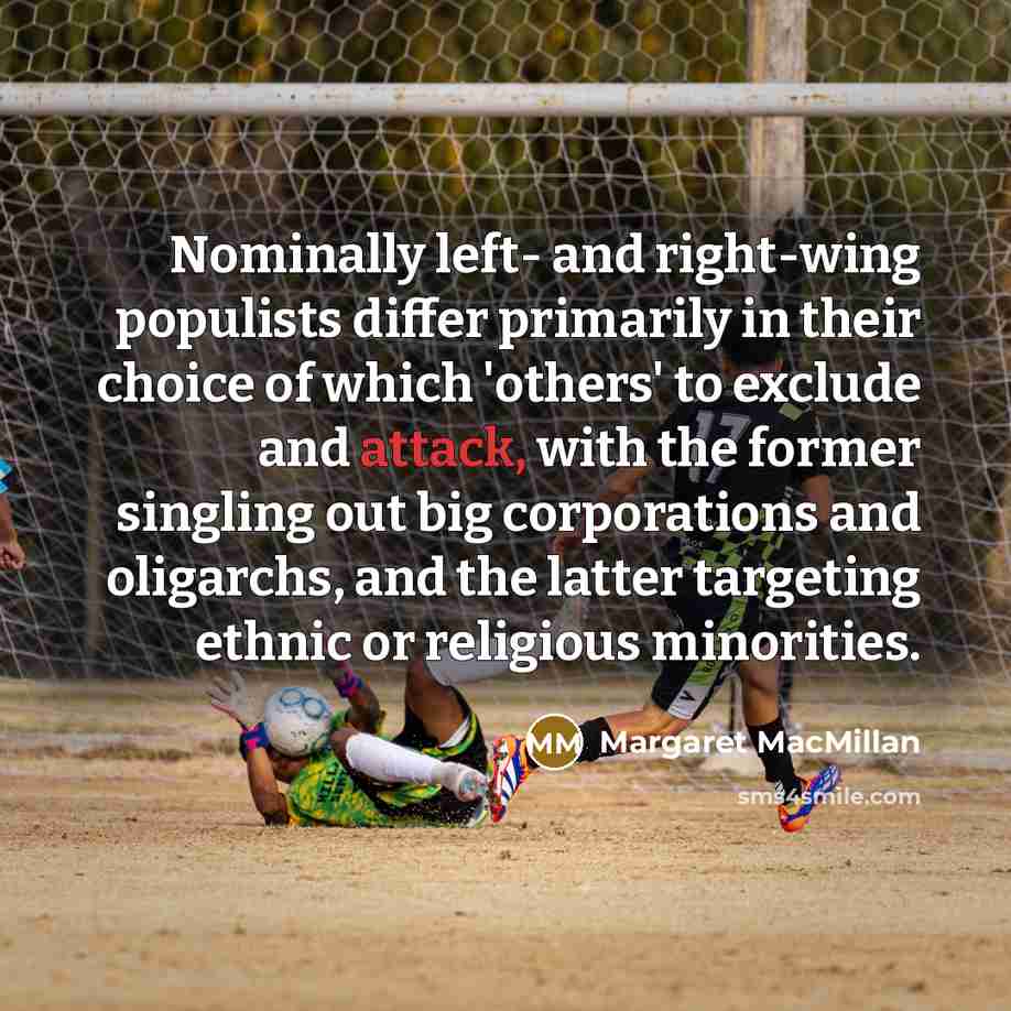 “Nominally left- and right-wing populists differ primarily in their choice…” quote by Margaret MacMillan
