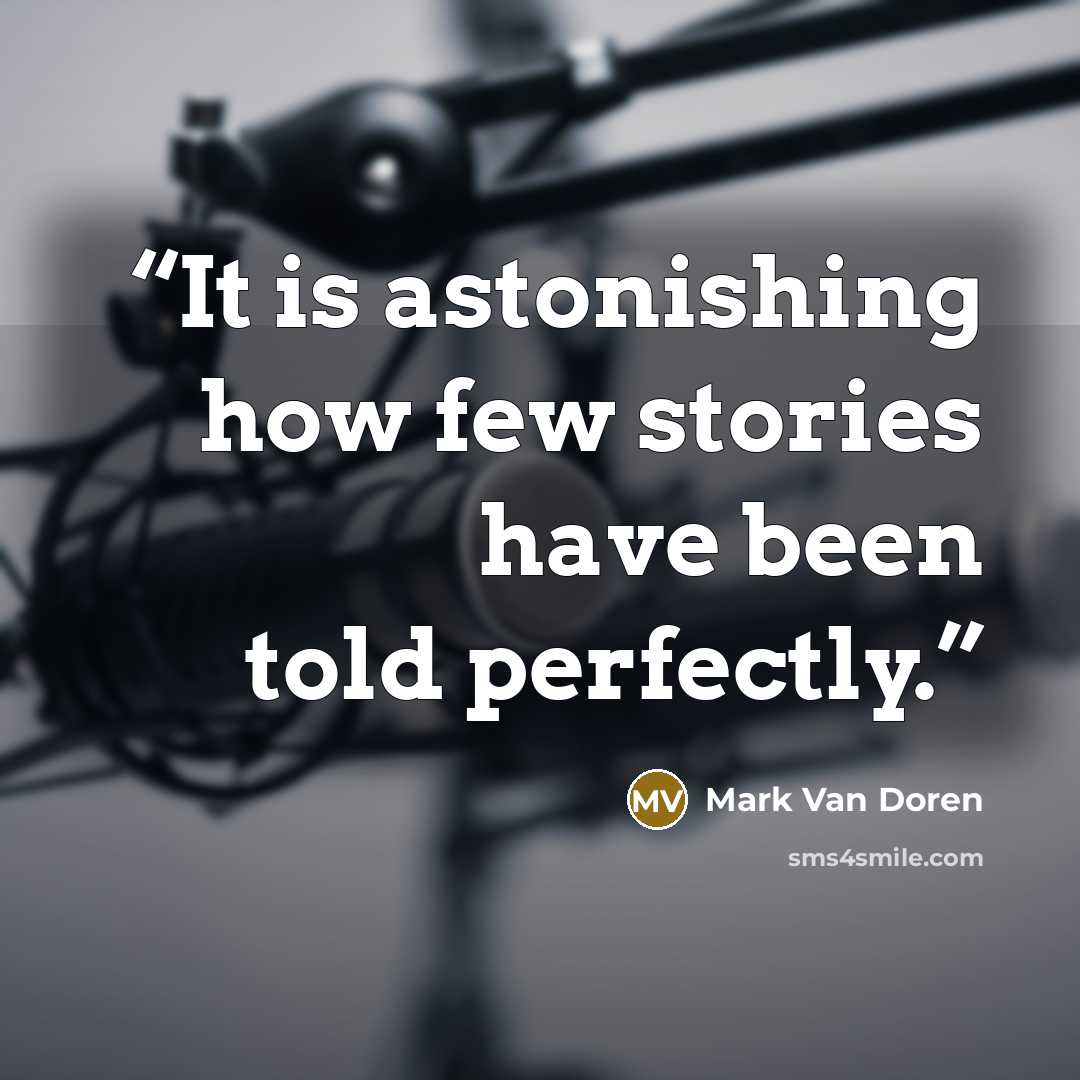 “It is astonishing how few stories have been told perfectly.” quote by Mark Van Doren
