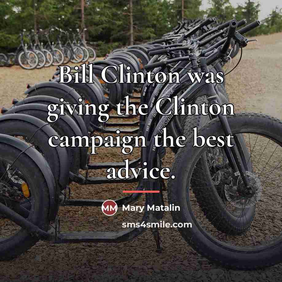 “Bill Clinton was giving the Clinton campaign the best advice.…” quote by Mary Matalin