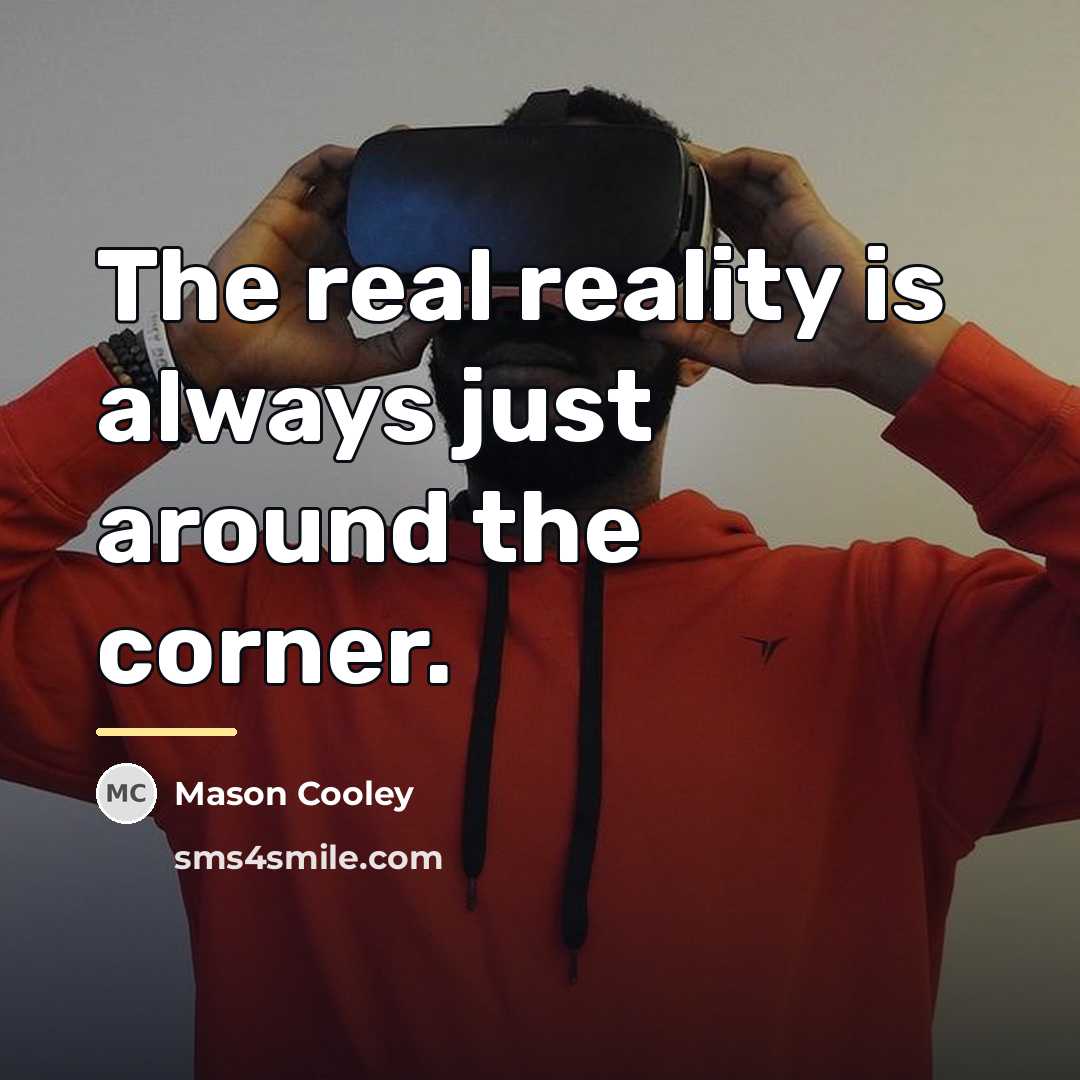 “The real reality is always just around the corner.…” quote by Mason Cooley