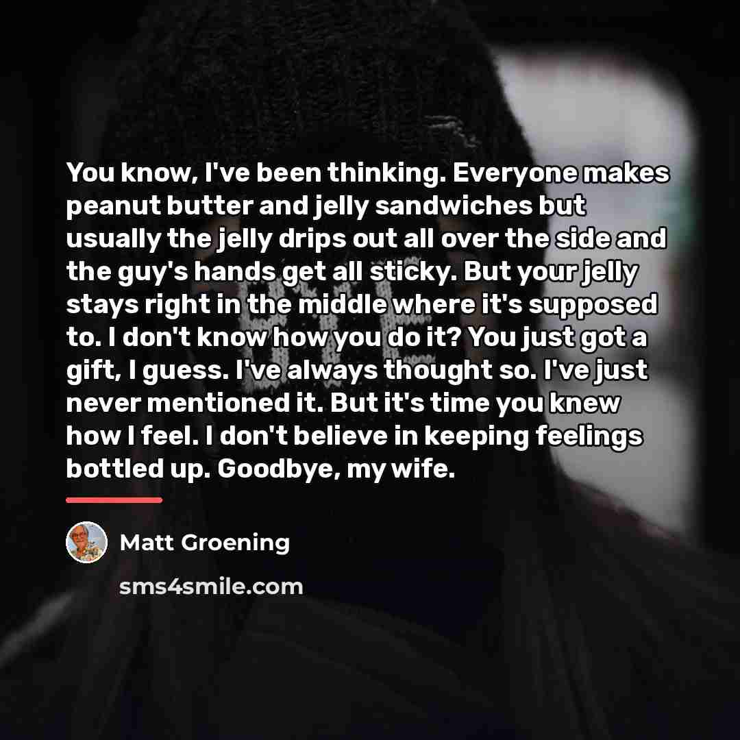 “You know, I've been thinking. Everyone makes peanut butter and…” quote by Matt Groening