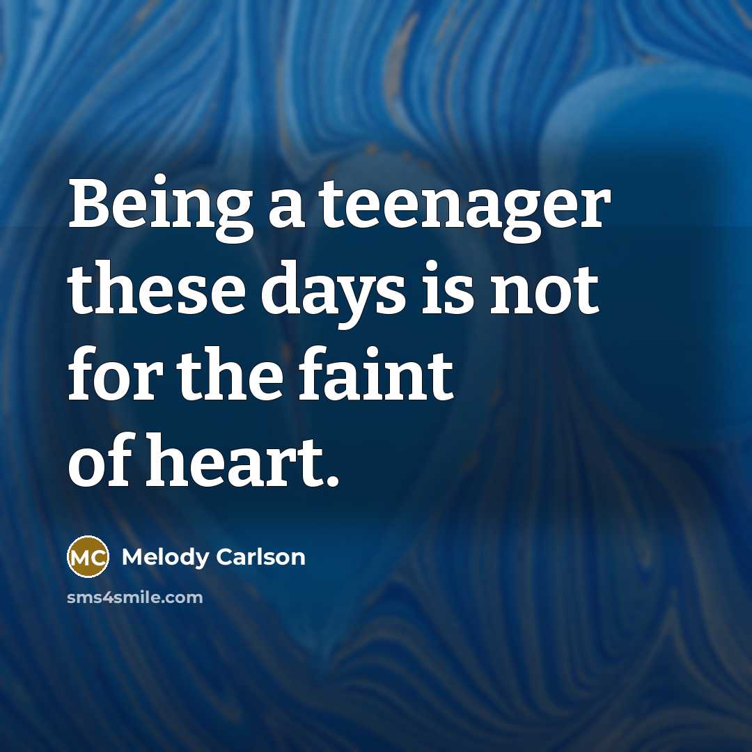 “Being a teenager these days is not for the faint…” quote by Melody Carlson