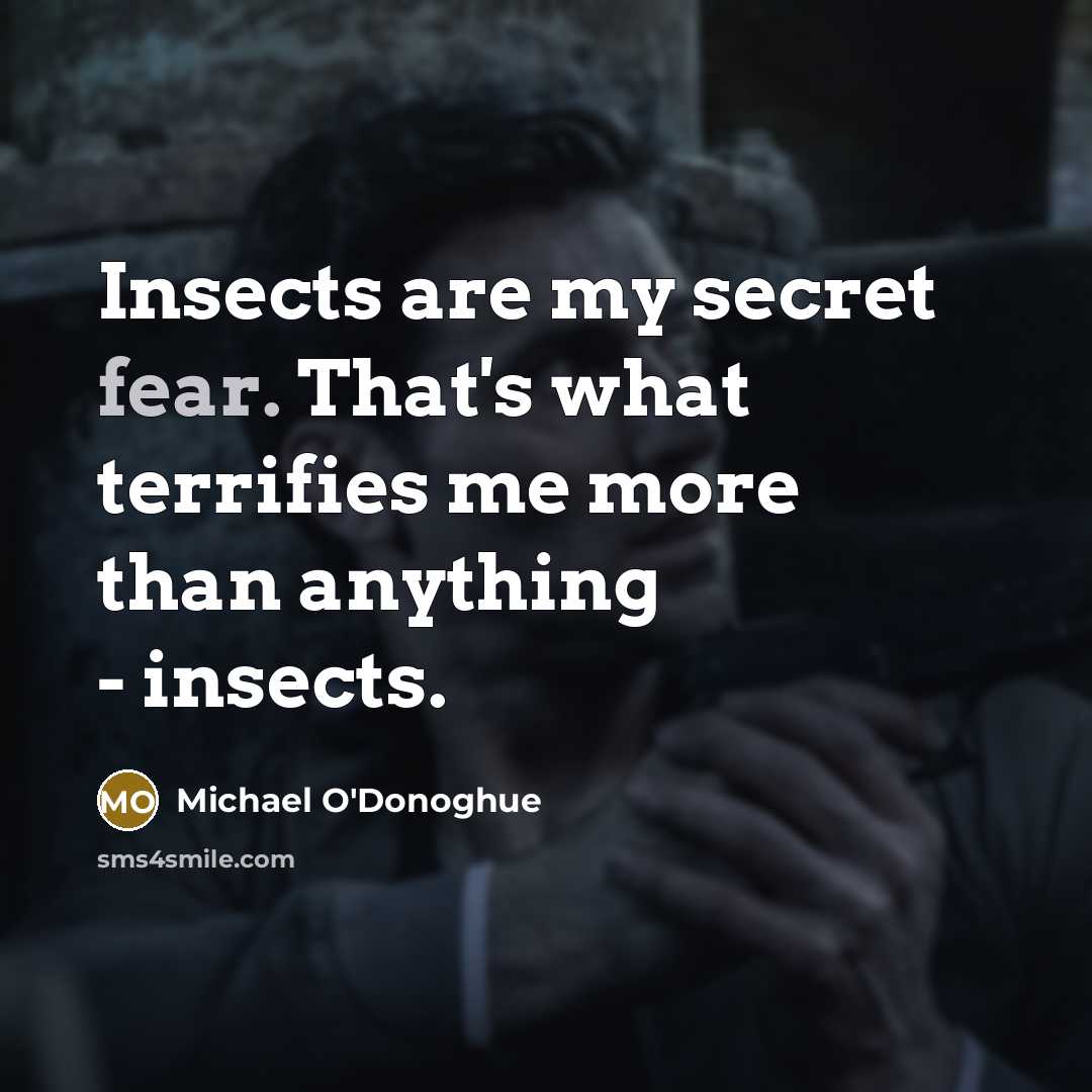 “Insects are my secret fear. That's what terrifies me more…” quote by Michael O'Donoghue