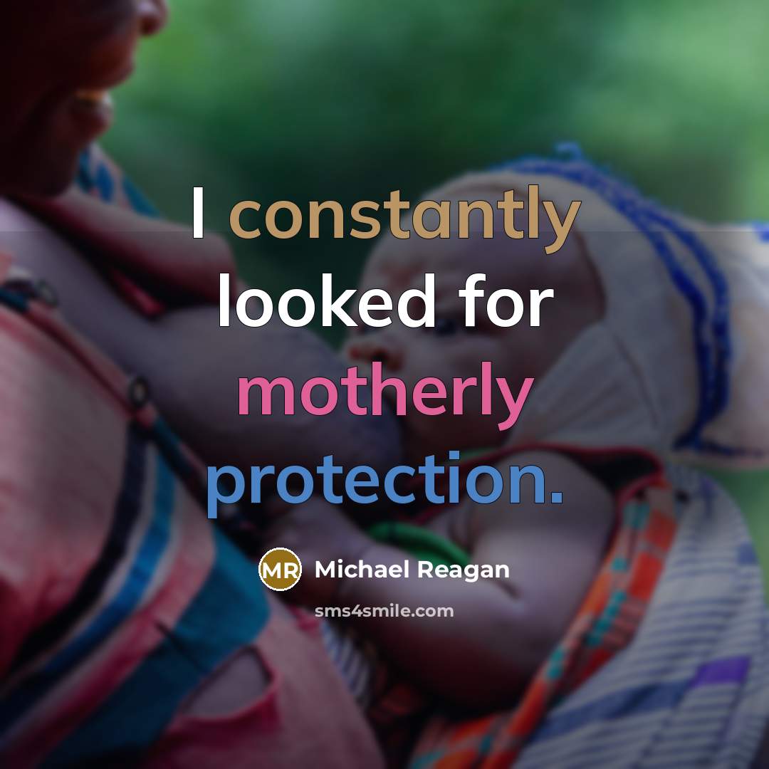 “I constantly looked for motherly protection.” quote by Michael Reagan