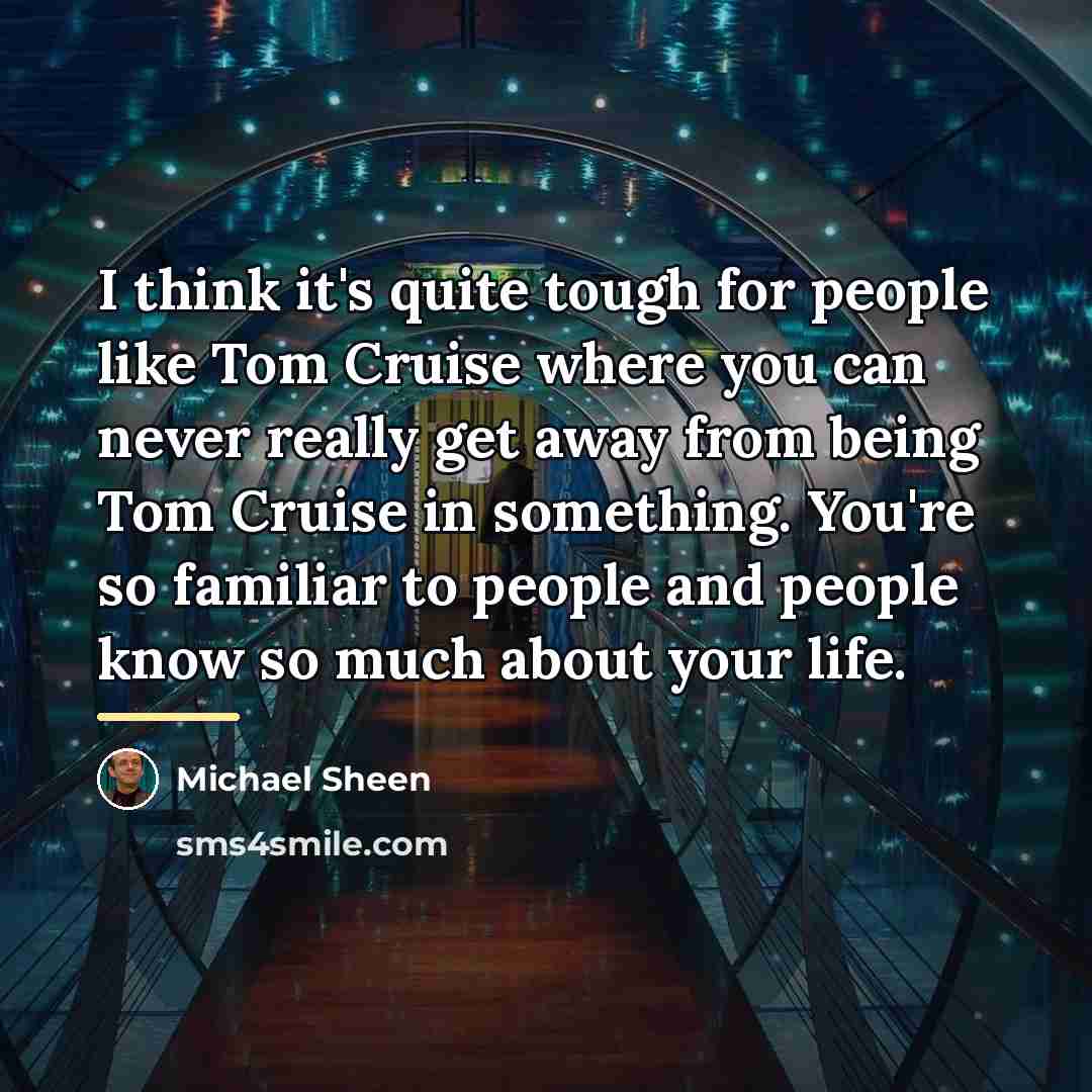 “I think it's quite tough for people like Tom Cruise…” quote by Michael Sheen