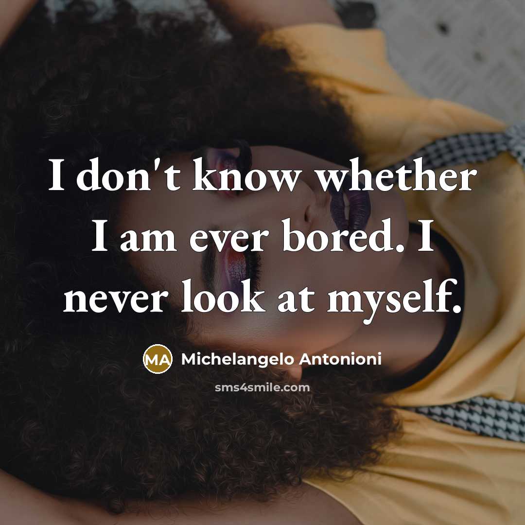 “I don't know whether I am ever bored. I never…” quote by Michelangelo Antonioni