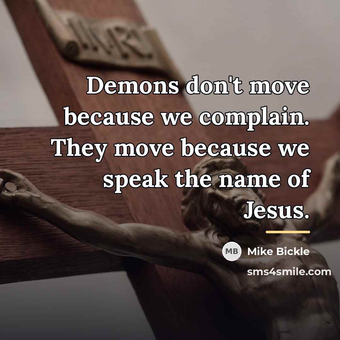 “Demons don't move because we complain. They move because we…” quote by Mike Bickle