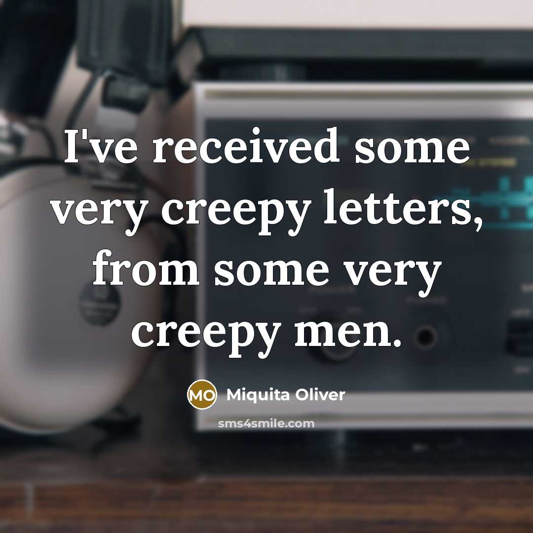 “I've received some very creepy letters, from some very creepy…” quote by Miquita Oliver