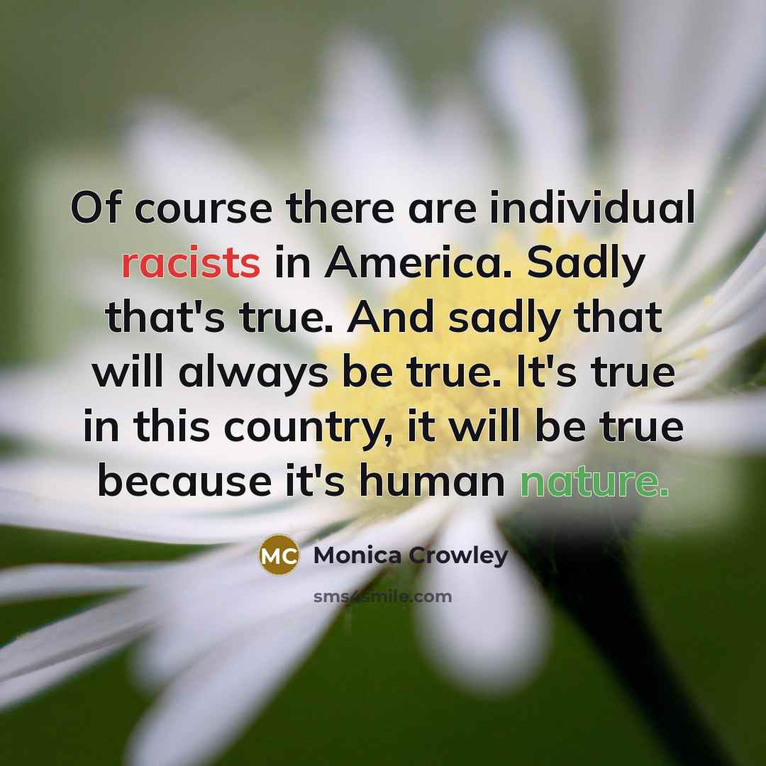 “Of course there are individual racists in America. Sadly that's…” quote by Monica Crowley
