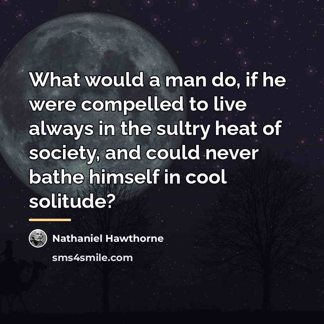“What would a man do, if he were compelled to…” quote by Nathaniel Hawthorne