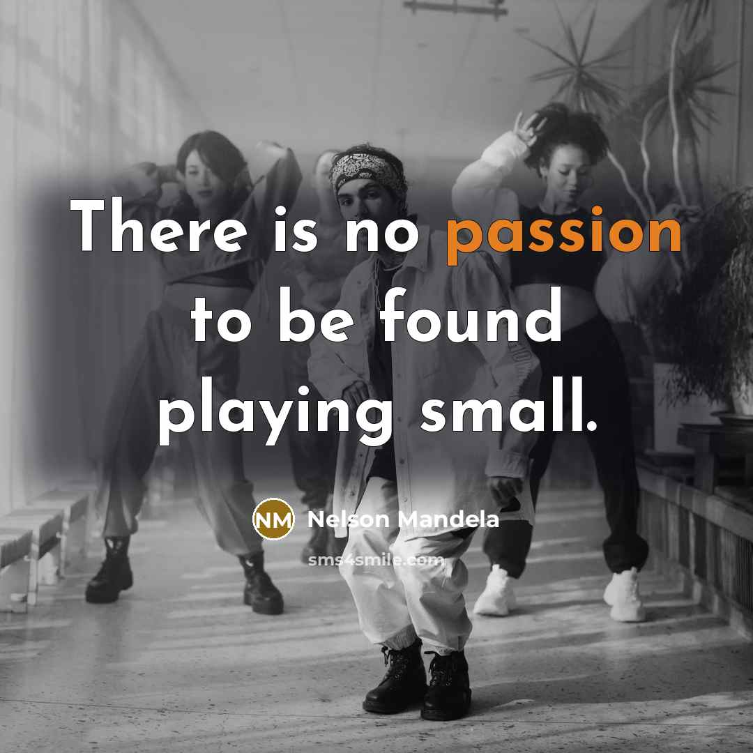 “There is no passion to be found playing small.…” quote by Nelson Mandela