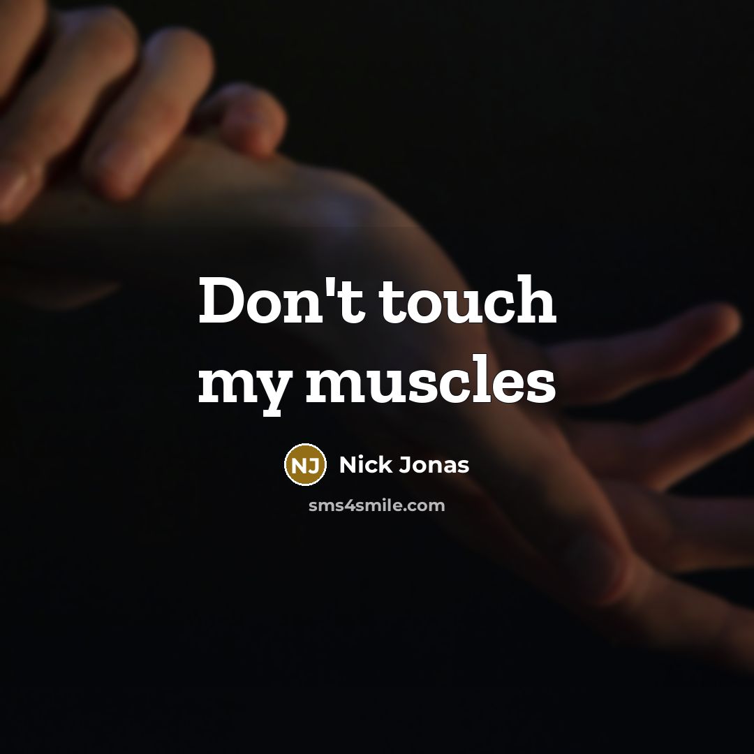 “Don't touch my muscles…” quote by Nick Jonas