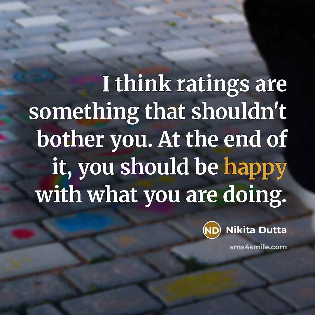 “I think ratings are something that shouldn't bother you. At…” quote by Nikita Dutta