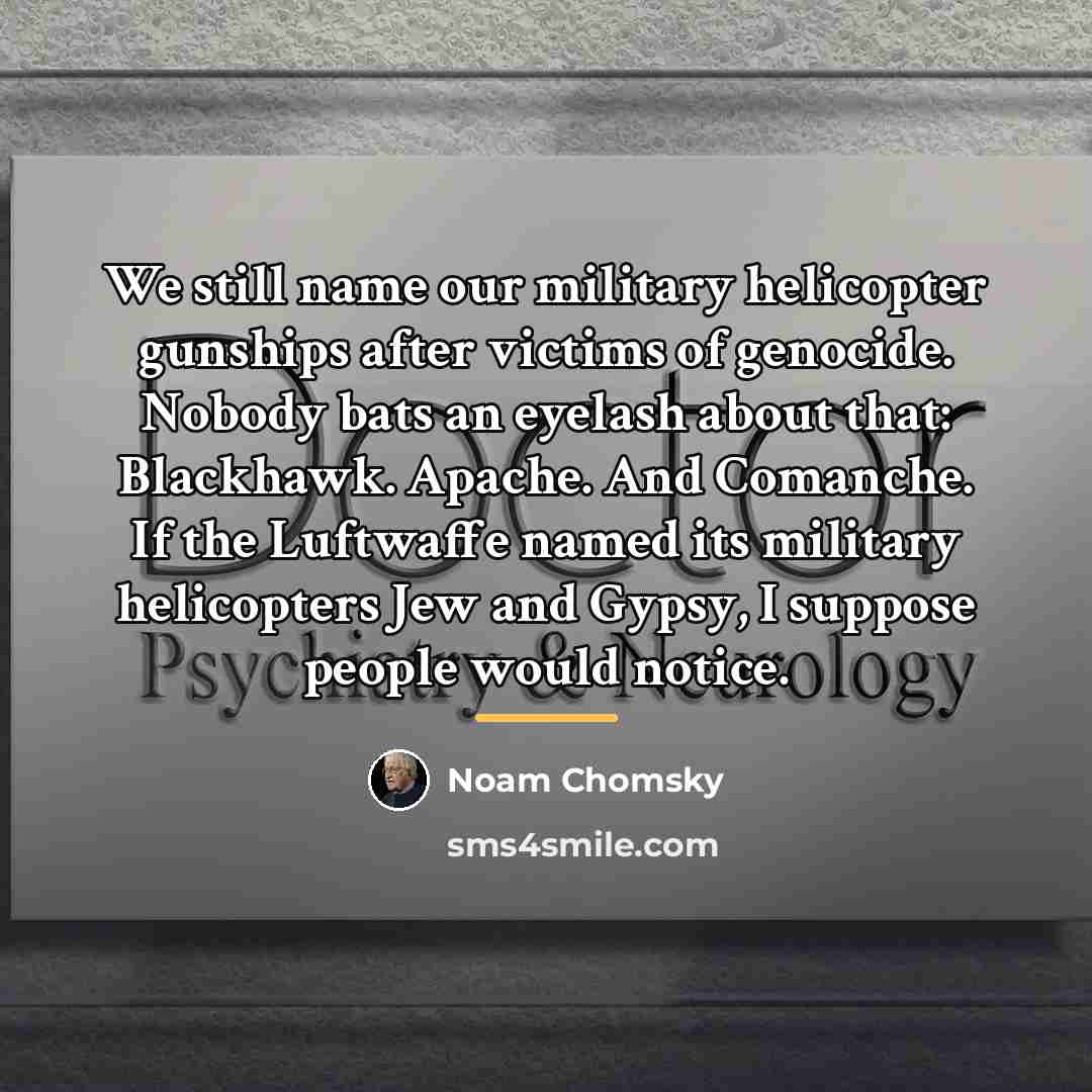 “We still name our military helicopter gunships after victims of…” quote by Noam Chomsky