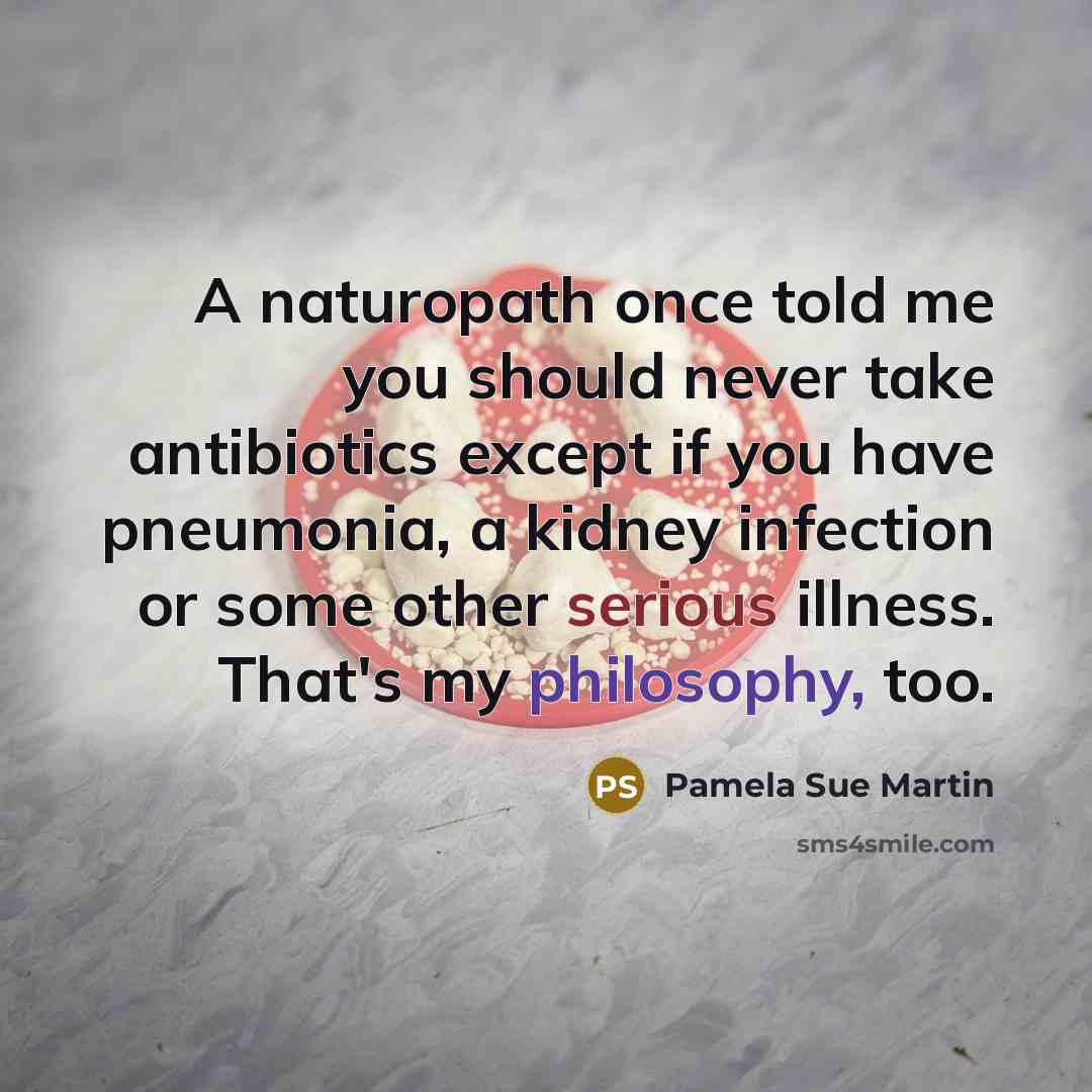 “A naturopath once told me you should never take antibiotics…” quote by Pamela Sue Martin
