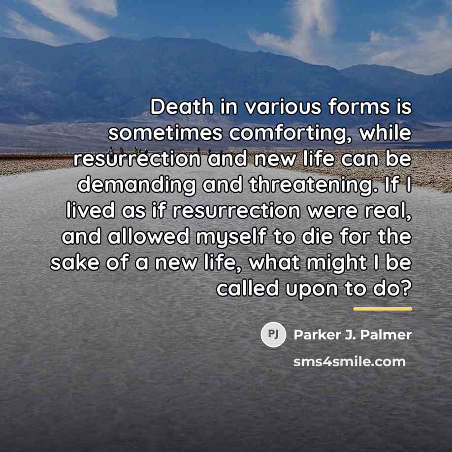 “Death in various forms is sometimes comforting, while resurrection and…” quote by Parker J. Palmer