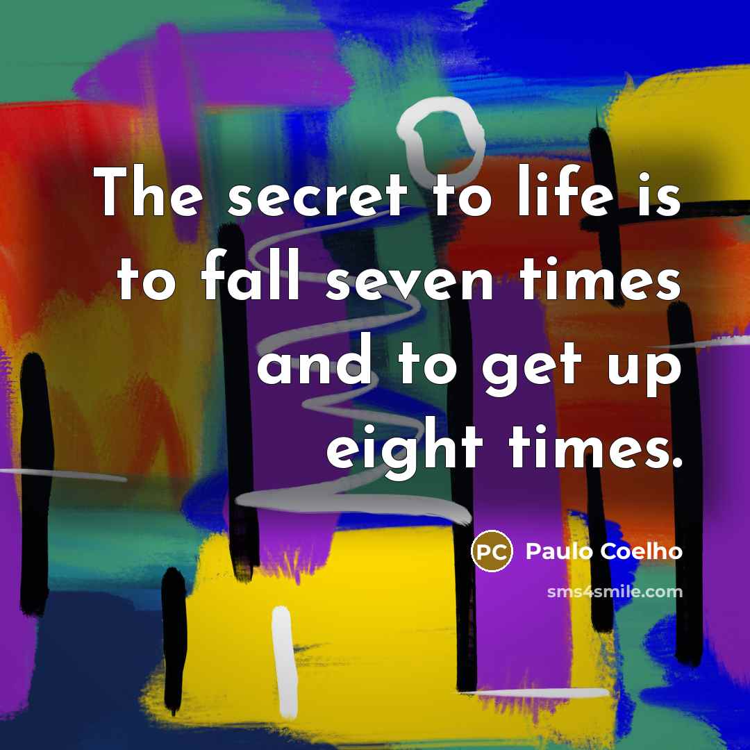 “The secret to life is to fall seven times and…” quote by Paulo Coelho